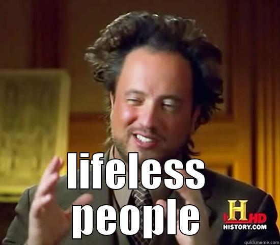 lifeless people -  LIFELESS PEOPLE Ancient Aliens