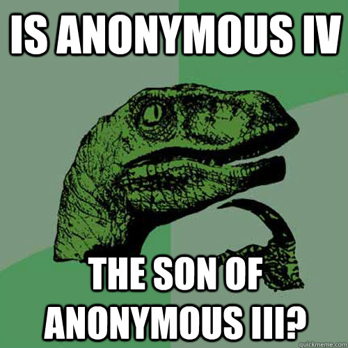 Is anonymous iv the son of anonymous iii?  Philosoraptor