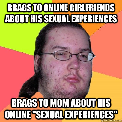 brags to online girlfriends about his sexual experiences brags to mom about his online 