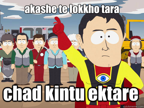 akashe te lokkho tara chad kintu ektare  Captain Hindsight