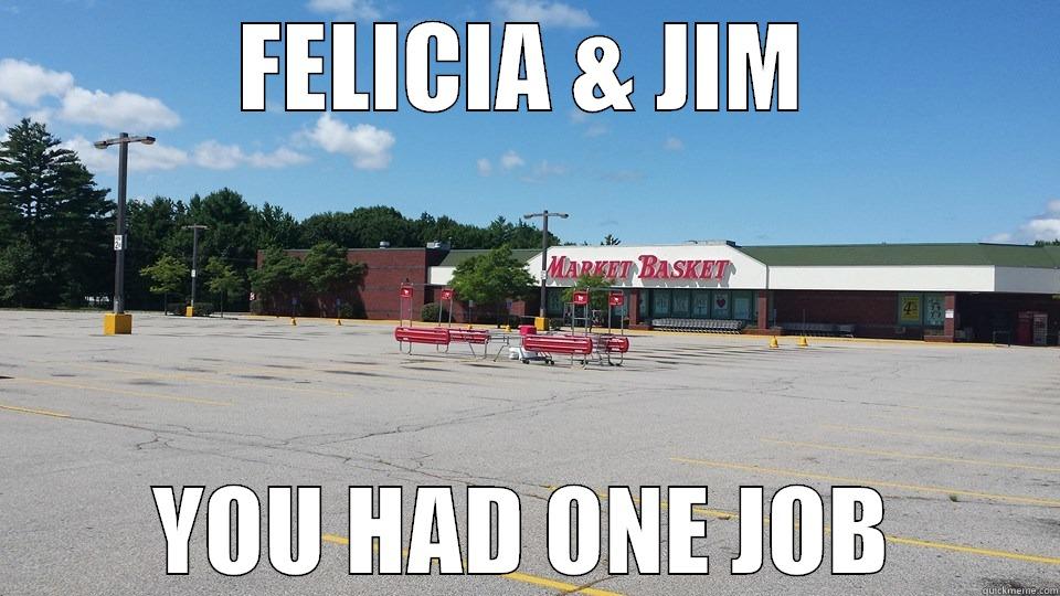 FELICIA & JIM YOU HAD ONE JOB Misc