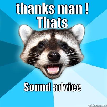 THANKS MAN ! THATS SOUND ADVICE                                                       Lame Pun Coon