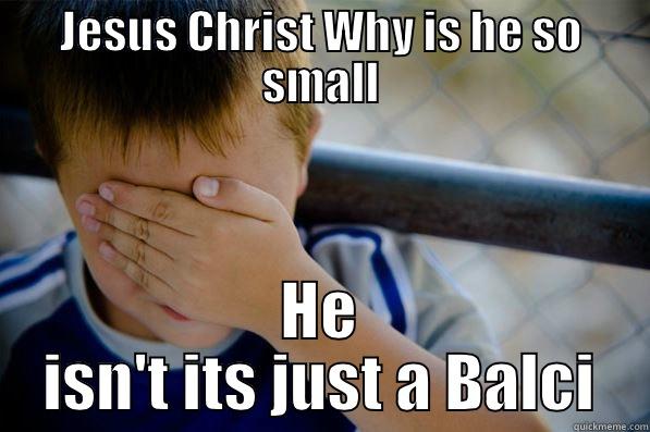 O Shit - JESUS CHRIST WHY IS HE SO SMALL HE ISN'T ITS JUST A BALCI Confession kid
