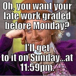 OH, YOU WANT YOUR LATE WORK GRADED BEFORE MONDAY? I'LL GET TO IT ON SUNDAY...AT 11:59PM. Creepy Wonka