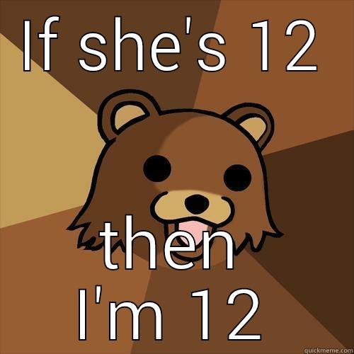 IF SHE'S 12 THEN I'M 12 Pedobear