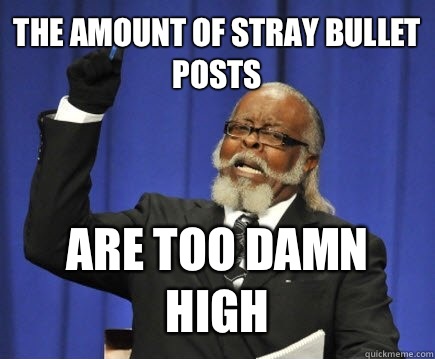 The amount of stray bullet posts Are too damn high - The amount of stray bullet posts Are too damn high  Too Damn High