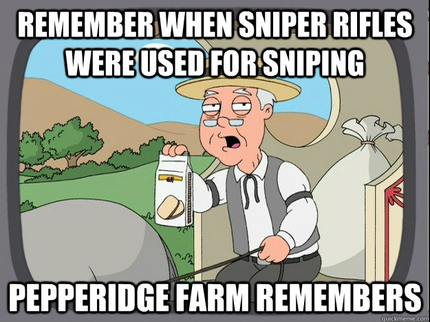 Remember when sniper rifles were used for sniping Pepperidge farm remembers  Pepperidge Farm Remembers