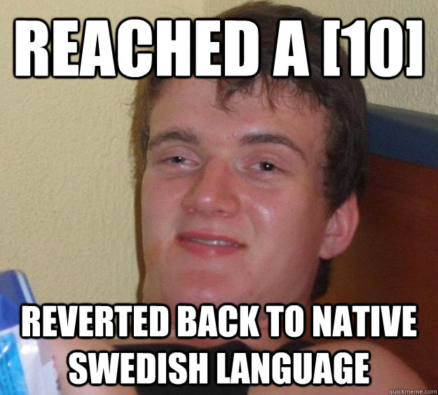 Reached a [10] Reverted back to native Swedish language   10 Guy