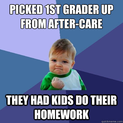 picked 1st grader up from after-care they had kids do their homework  Success Kid