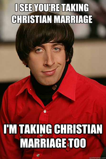 i see you're taking christian marriage i'm taking christian marriage too   Pickup Line Scientist