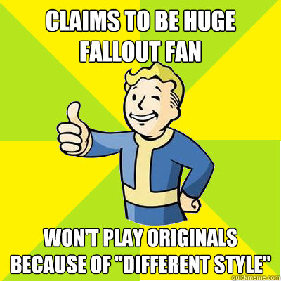 Claims to be huge Fallout fan Won't play originals because of 