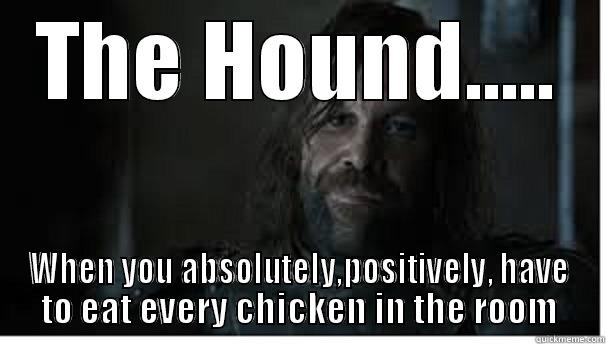 THE HOUND..... WHEN YOU ABSOLUTELY,POSITIVELY, HAVE TO EAT EVERY CHICKEN IN THE ROOM Misc