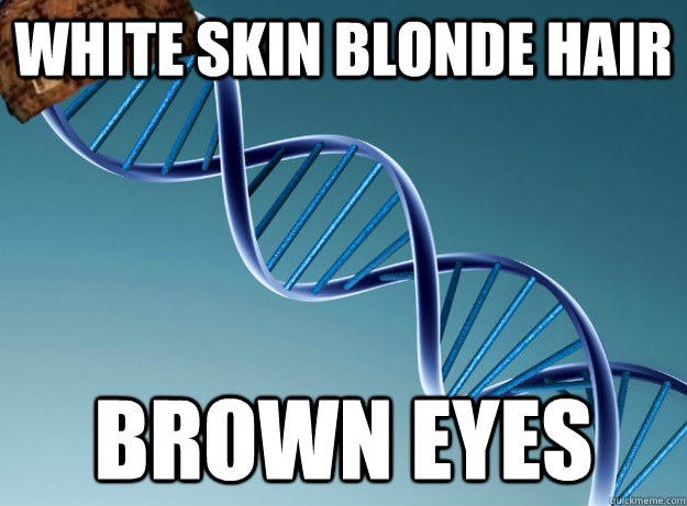 White skin blonde hair brown eyes - White skin blonde hair brown eyes  Scumbag Genetics