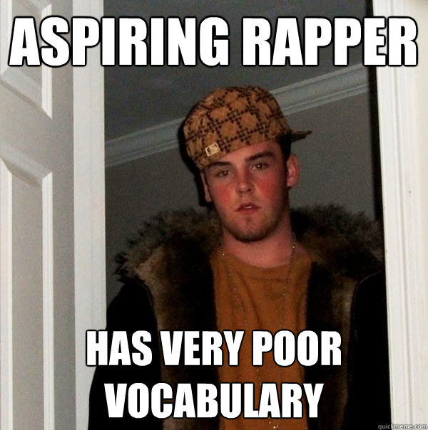 aspiring rapper has very poor vocabulary  Scumbag Steve