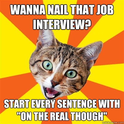 wanna nail that job interview? Start every sentence with 