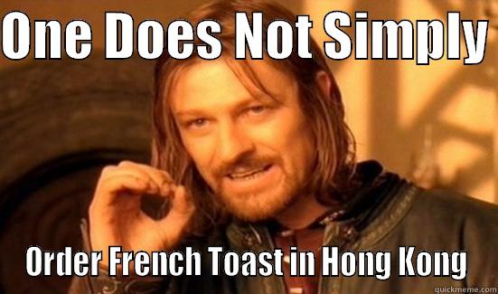 ONE DOES NOT SIMPLY  ORDER FRENCH TOAST IN HONG KONG Boromir