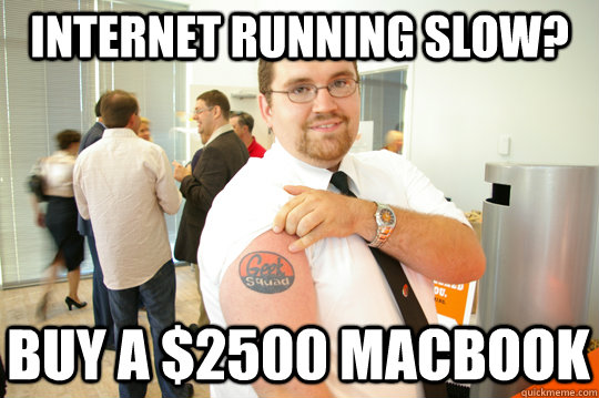 Internet running slow? buy a $2500 macbook  GeekSquad Gus