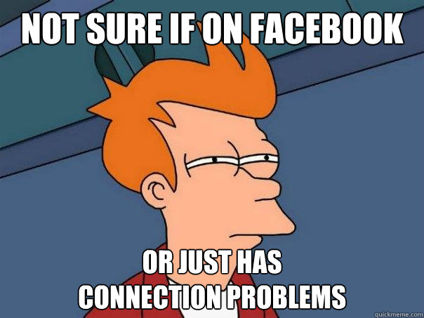 Not sure if on facebook or just has
connection problems - Not sure if on facebook or just has
connection problems  Futurama Fry