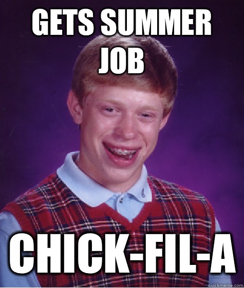 Gets summer job Chick-Fil-A  Bad Luck Brian