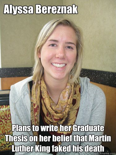 Alyssa Bereznak Plans to write her Graduate Thesis on her belief that Martin Luther King faked his death  ALYSSA BEREZNAK