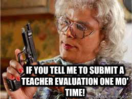 If you tell me to submit a Teacher evaluation one mo' Time! - If you tell me to submit a Teacher evaluation one mo' Time!  UF Evals