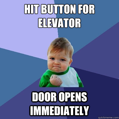 Hit button for elevator door opens immediately  Success Kid