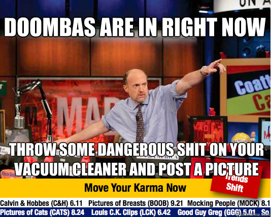 Doombas are in right now throw some dangerous shit on your vacuum cleaner and post a picture  Mad Karma with Jim Cramer