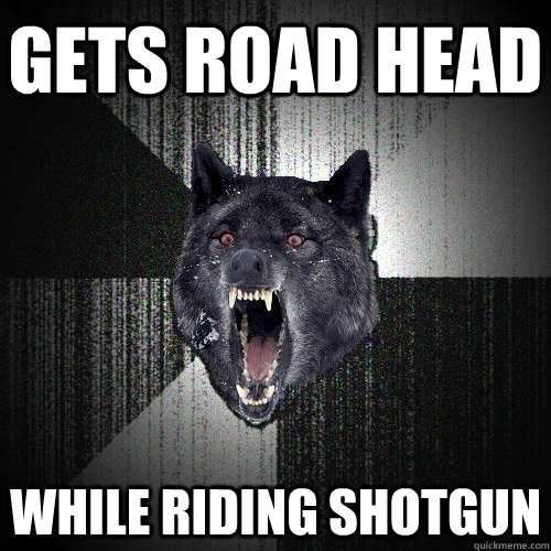 Gets road head while riding shotgun - Gets road head while riding shotgun  Insanity Wolf