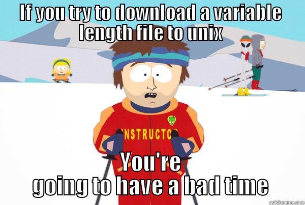 Unix download - IF YOU TRY TO DOWNLOAD A VARIABLE LENGTH FILE TO UNIX YOU'RE GOING TO HAVE A BAD TIME Super Cool Ski Instructor