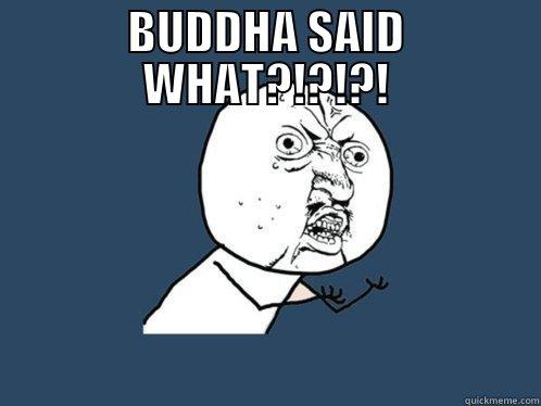 BUDDHA SAID WHAT?!?!?!  Y U No