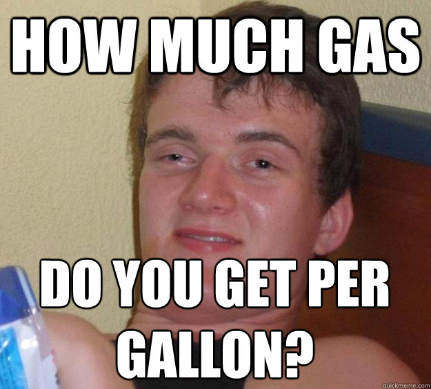 How much gas Do you get per gallon?
  10 Guy