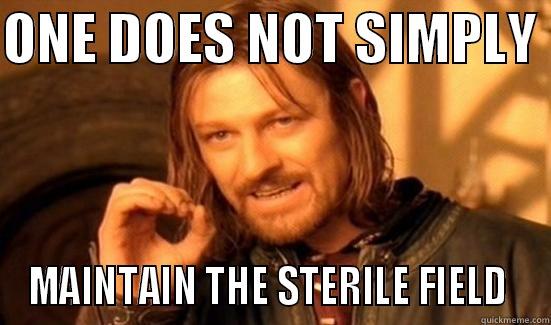 STERILE FIELD - ONE DOES NOT SIMPLY  MAINTAIN THE STERILE FIELD  Boromir