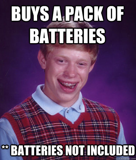 buys a pack of batteries ** batteries not included  Bad Luck Brian