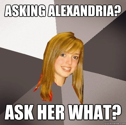 ASKING Alexandria? ASK HER WHAT?  Musically Oblivious 8th Grader