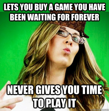 Lets you buy a game you have been waiting for forever never gives you time to play it  Scumbag Wife