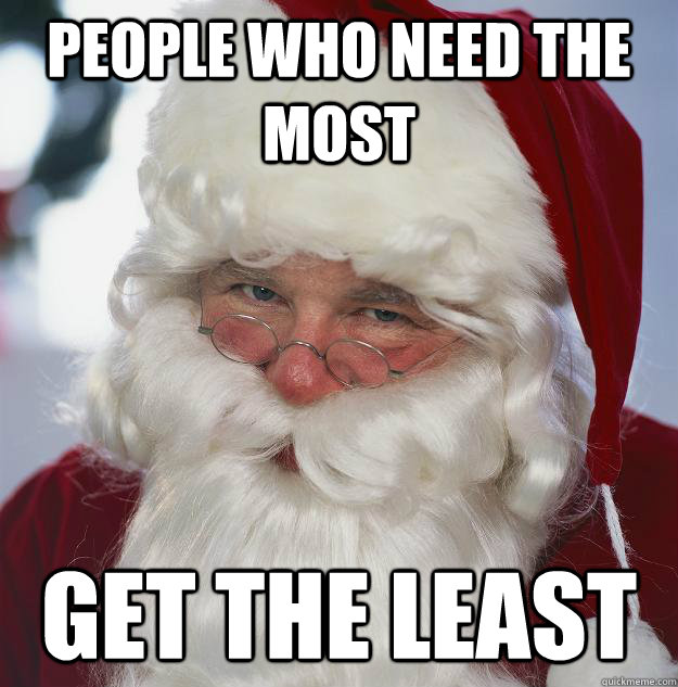 people who need the most get the least  Scumbag Santa