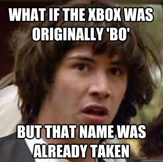 What if the xbox was originally 'bo' but that name was already taken  conspiracy keanu