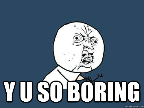  y u so boring  Y U No