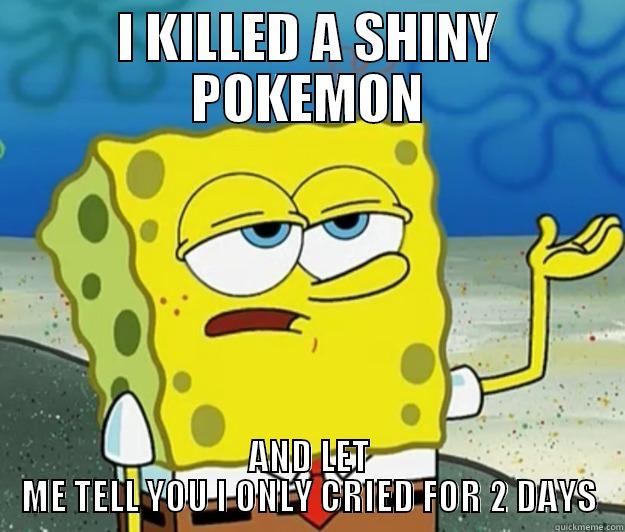 I KILLED A SHINY POKEMON AND LET ME TELL YOU I ONLY CRIED FOR 2 DAYS Tough Spongebob