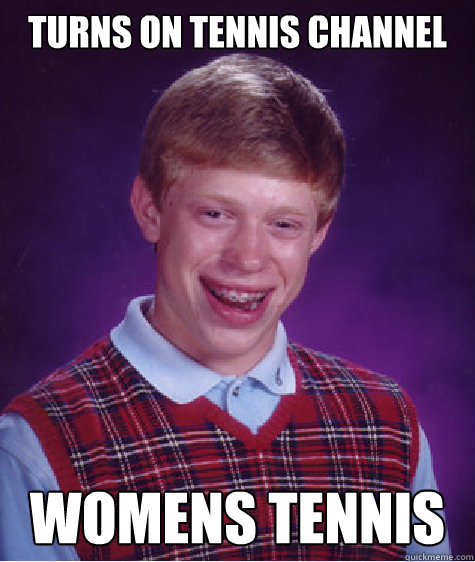 Turns on tennis channel womens tennis Caption 3 goes here  Bad Luck Brian