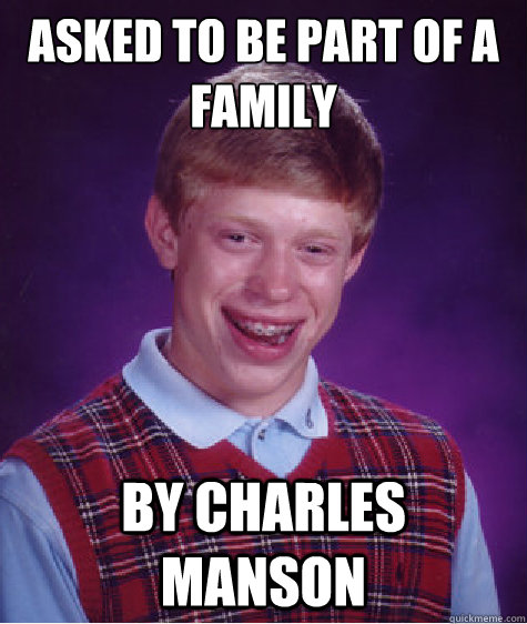 asked to be part of a family by charles manson  Bad Luck Brian