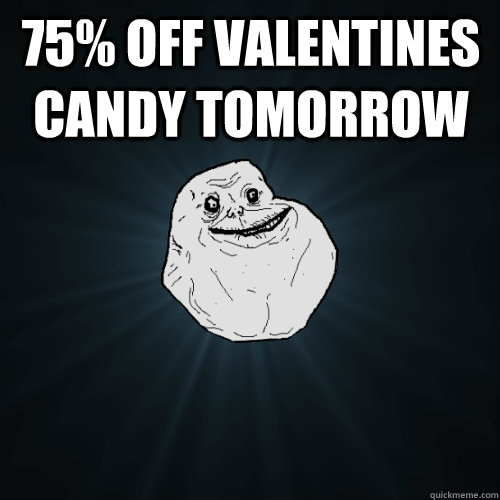 75% Off Valentines Candy Tomorrow  Forever Alone