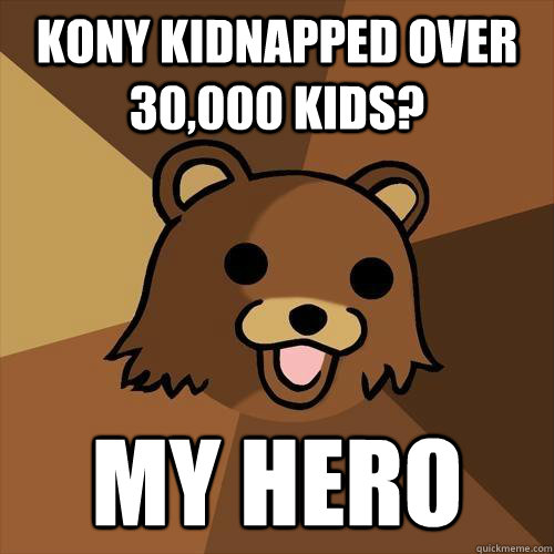 kony Kidnapped over 30,000 kids? my hero  Pedobear