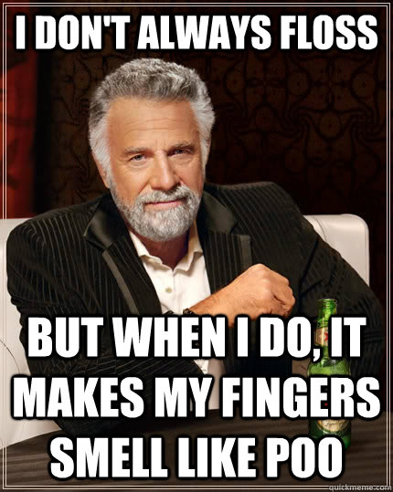 I don't always floss But when i do, it makes my fingers smell like poo Caption 3 goes here  The Most Interesting Man In The World