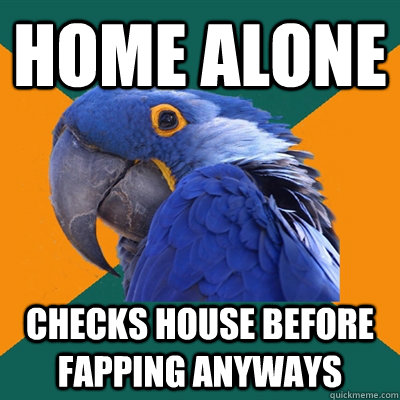 Home alone checks house before fapping anyways  Paranoid Parrot