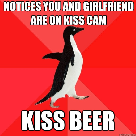 notices you and girlfriend are on kiss cam kiss beer  Socially Awesome Penguin