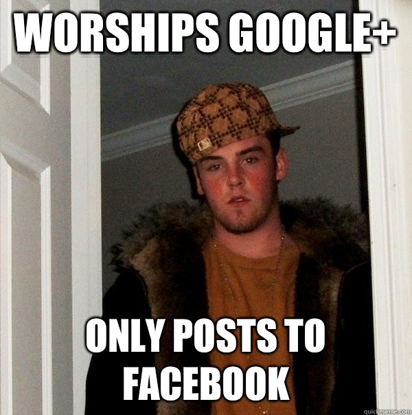 Worships Google+ Only posts to Facebook - Worships Google+ Only posts to Facebook  Scumbag Steve