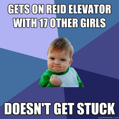 Gets on Reid elevator with 17 other girls Doesn't get stuck  Success Kid