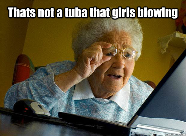 Thats not a tuba that girls blowing   Grandma finds the Internet