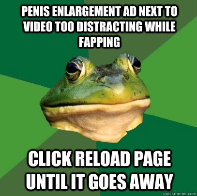 penis enlargement ad next to video too distracting while fapping  click reload page until it goes away  Foul Bachelor Frog